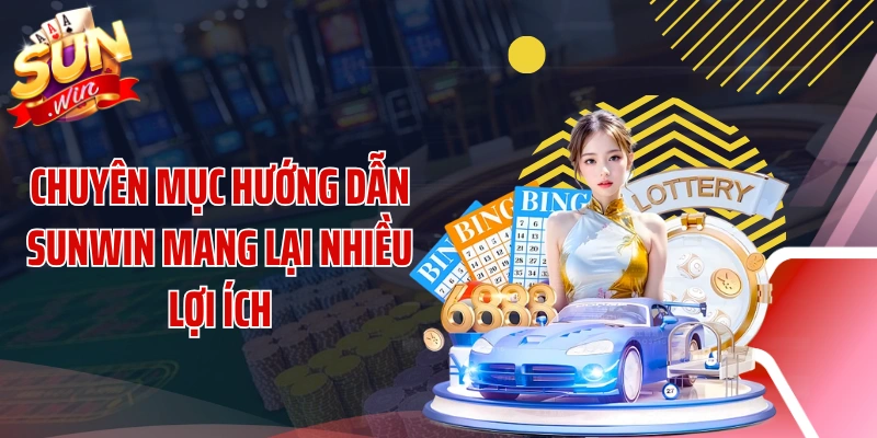 Chuyên mục hướng dẫn SUNWIN mang lại nhiều lợi ích