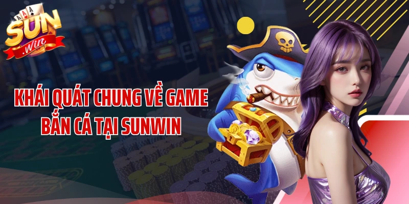 Khái quát chung về game bắn cá tại SUNWIN
