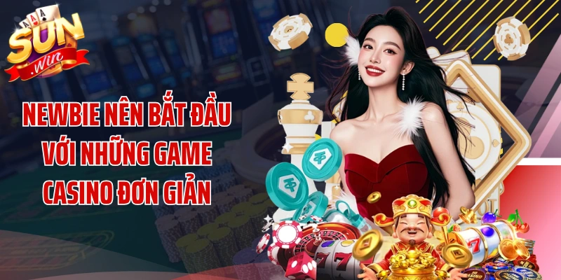 Newbie nên bắt đầu với những game casino đơn giản