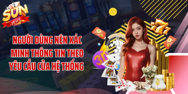 Người dùng nên xác minh thông tin theo yêu cầu của hệ thống